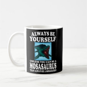 Always Be Yourself Unless You Can Be A Mosasaurus Coffee Mug