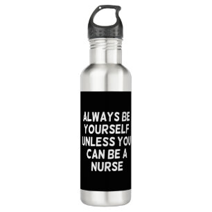 Always Be Yourself Unless You Can Be A Nurse - Fun 710 Ml Water Bottle