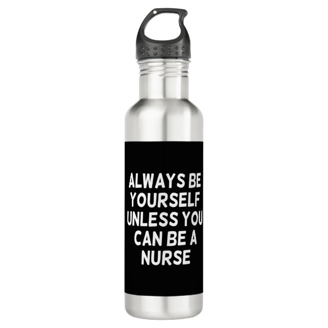 Always Be Yourself Unless You Can Be A Nurse - Fun 710 Ml Water Bottle (Front)