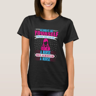 Always Be Yourself Unless You Can Be A Nurse, Funn T-Shirt