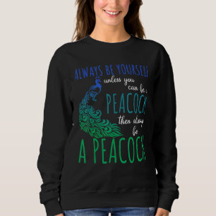 Always Be Yourself Unless You Can Be A Peacock 1 Sweatshirt