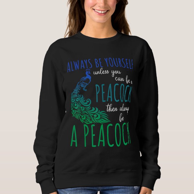 Always Be Yourself Unless You Can Be A Peacock 1 Sweatshirt (Front)