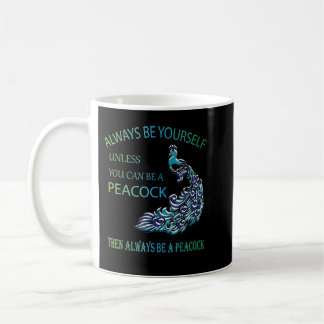 Always Be Yourself Unless You Can Be a Peacock Coffee Mug
