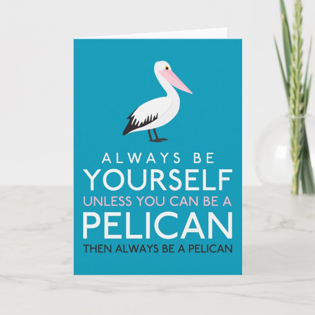 Always Be Yourself Unless You can Be A Pelican Card (Front)