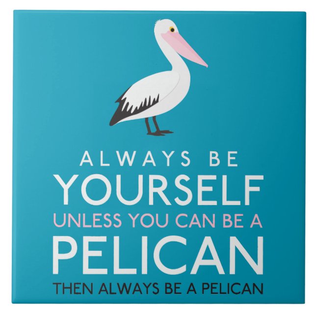 Always Be Yourself Unless You can Be A Pelican Ceramic Tile (Front)
