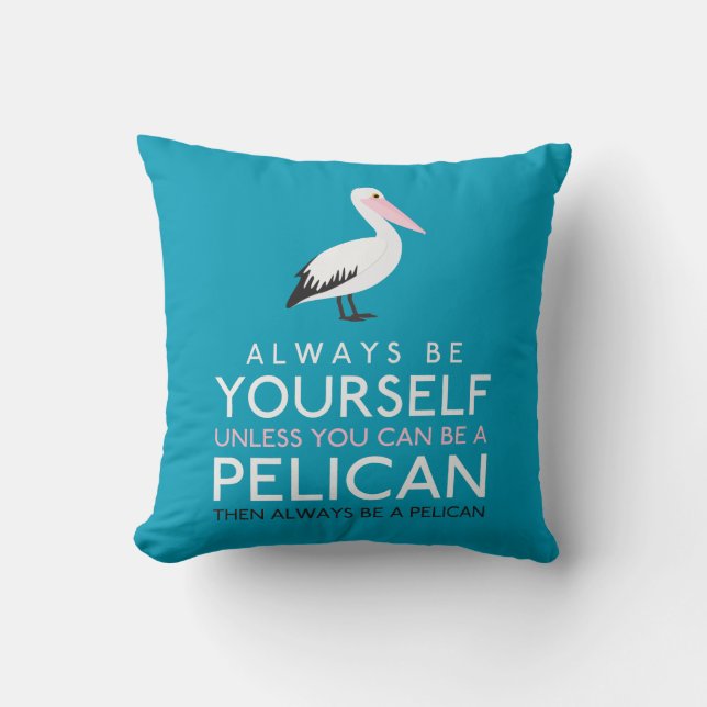 Always Be Yourself Unless You can Be A Pelican Cushion (Front)