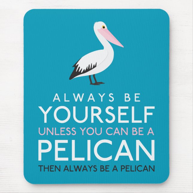 Always Be Yourself Unless You can Be A Pelican Mouse Pad (Front)