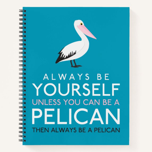 Always Be Yourself Unless You can Be A Pelican Notebook (Front)
