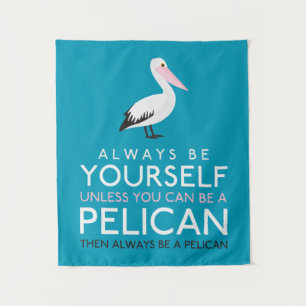 Always Be Yourself Unless You can Be A Pelican Tapestry