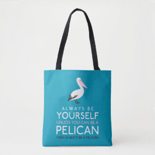 Always Be Yourself Unless You can Be A Pelican Tote Bag