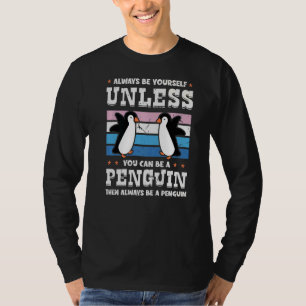 Always Be Yourself Unless You Can Be A Penguin Kin T-Shirt