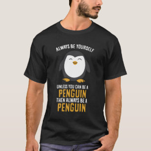 Always Be Yourself Unless You Can Be A Penguin T-Shirt