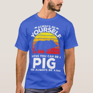 Always Be Yourself Unless You Can Be A Pig Premium T-Shirt