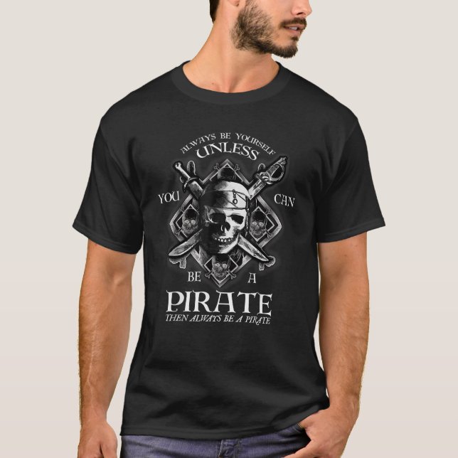 Always Be Yourself Unless You Can Be A Pirate T-Shirt (Front)