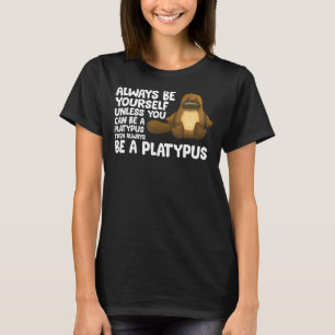 Always Be Yourself Unless You Can Be A Platypus 1 T-Shirt