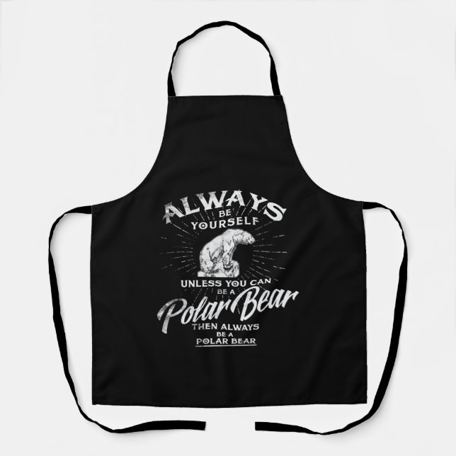 Always Be Yourself Unless You Can Be A Polar Bear Apron (Front)