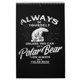 Always Be Yourself Unless You Can Be A Polar Bear Calendar