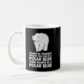 Always Be Yourself Unless You Can Be A Polar Bear Coffee Mug