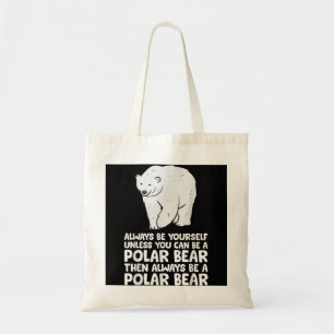 Always Be Yourself Unless You Can Be A Polar Bear Tote Bag