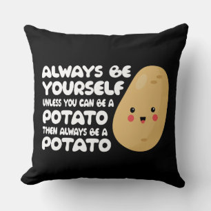 Always be yourself unless you can be a potato gift cushion