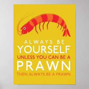 Always Be Yourself Unless You Can Be A Prawn Poster