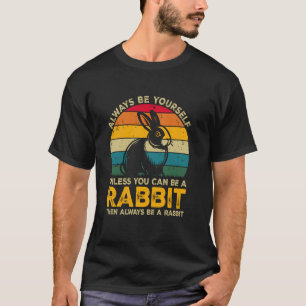 Always Be Yourself Unless You Can Be A Rabbit, Fun T-Shirt