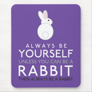 Always Be Yourself Unless You Can Be A Rabbit Mouse Pad