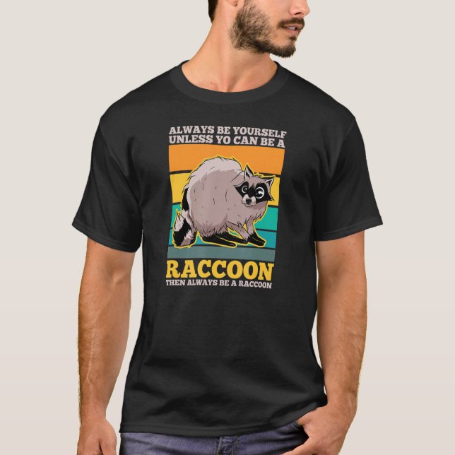 Always Be Yourself Unless You Can Be A Racoon 4 T-Shirt (Front)