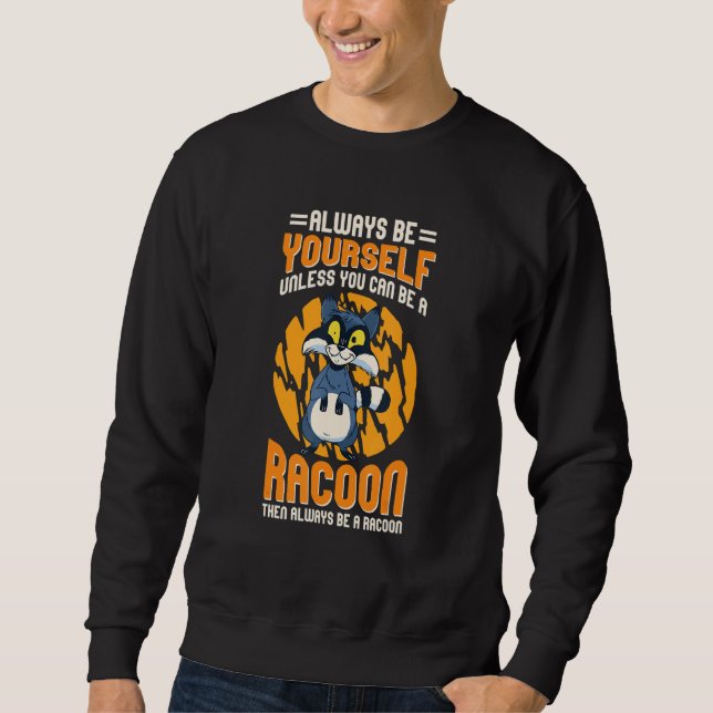 Always Be Yourself Unless You Can Be A Racoon 6 Sweatshirt (Front)