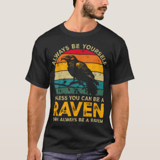 Always Be Yourself Unless You Can Be A Raven T-Shirt