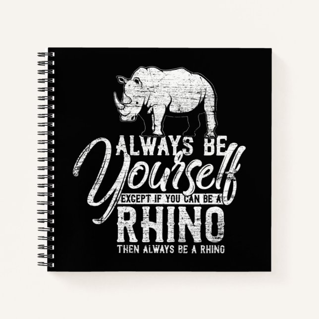 Always Be Yourself Unless You Can Be A Rhino Notebook (Front)