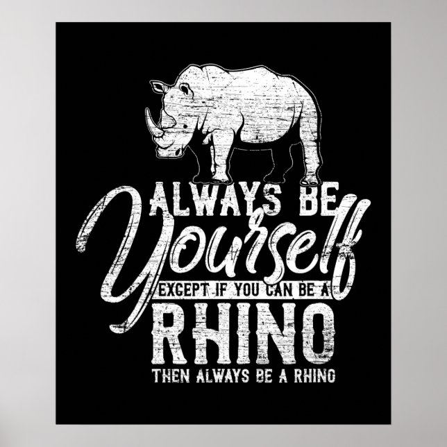 Always Be Yourself Unless You Can Be A Rhino Poster (Front)