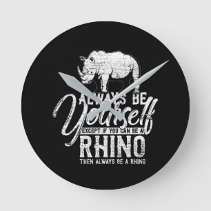 Always Be Yourself Unless You Can Be A Rhino Round Clock