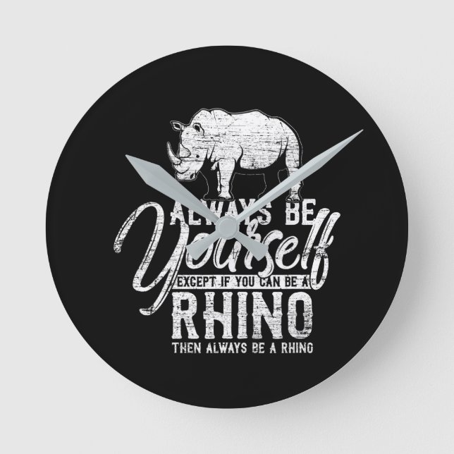 Always Be Yourself Unless You Can Be A Rhino Round Clock (Front)