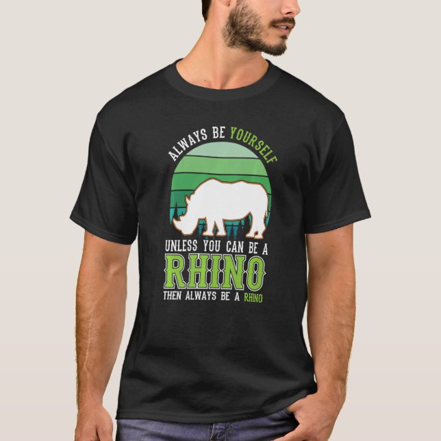 Always be yourself Unless you can be a Rhino T-Shirt (Front)