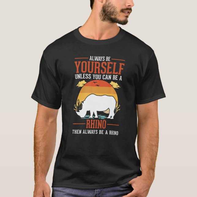 Always Be Yourself Unless You Can Be A Rhino   T-Shirt (Front)