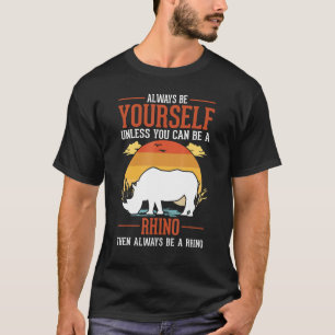 Always Be Yourself Unless You Can Be A Rhino T-Shirt