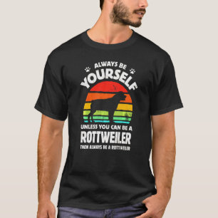 Always Be Yourself Unless You Can Be A Rottweiler T-Shirt