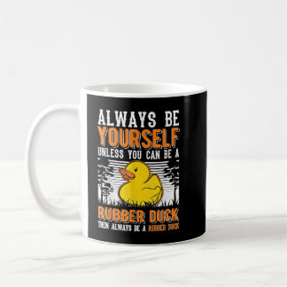 Always be yourself Unless you can be a Rubber Duck Coffee Mug