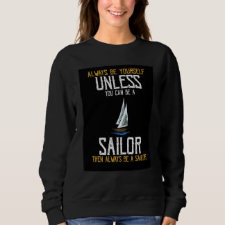 Always Be Yourself Unless You Can Be A Sailor Pres Sweatshirt