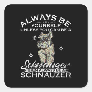 Always Be Yourself Unless You Can Be A Schnauzer Square Sticker