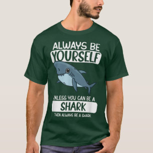 Always Be Yourself Unless You Can Be A Shark16  T-Shirt