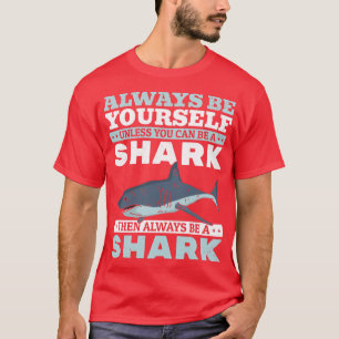 Always Be Yourself Unless You Can Be A Shark 13  T-Shirt