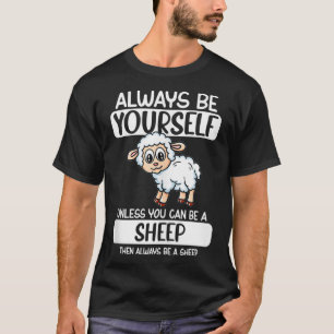 Always Be Yourself Unless You Can Be A Sheep T-Shirt