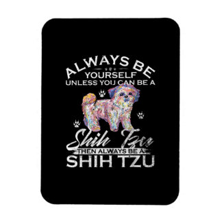 Always Be Yourself Unless You Can Be A Shih Tzu Do Magnet