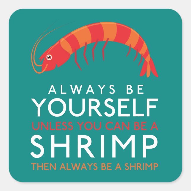 Always Be Yourself Unless You Can Be A Shrimp Square Sticker (Front)