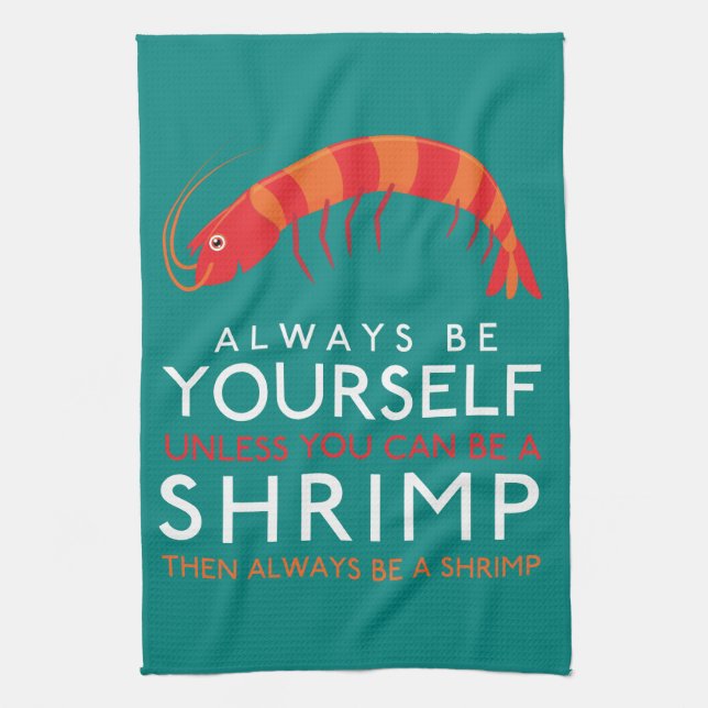 Always Be Yourself Unless You Can Be A Shrimp Tea Towel (Vertical)