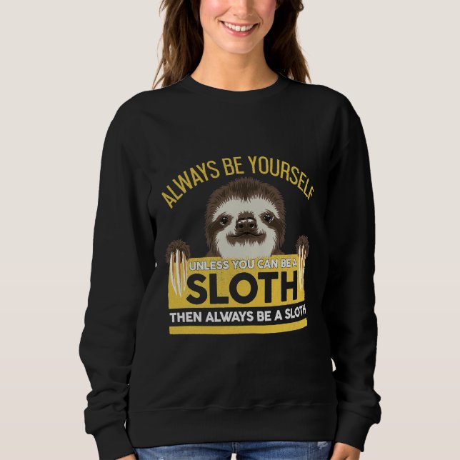 Always Be Yourself Unless You Can Be A Sloth 17 Sweatshirt (Front)