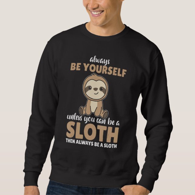 Always Be Yourself Unless You Can Be A Sloth  cute Sweatshirt (Front)