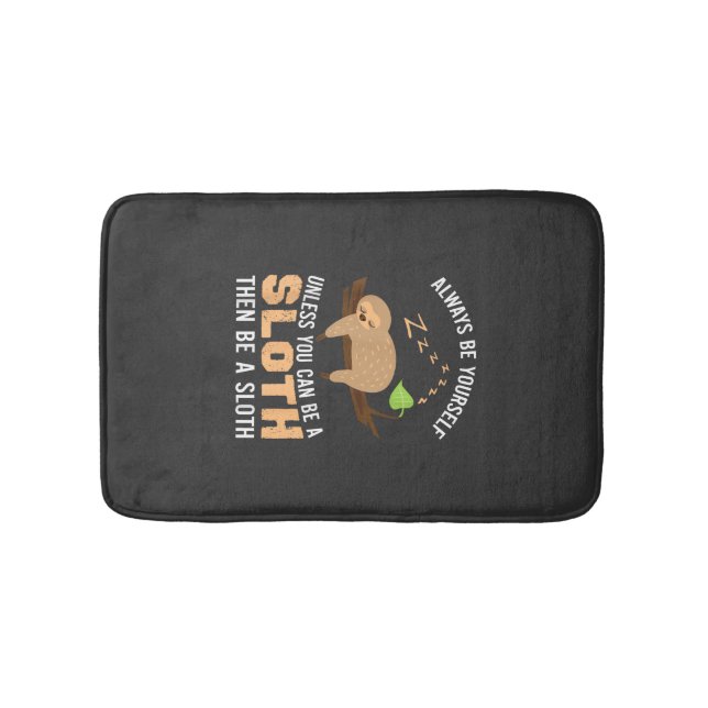Always Be Yourself Unless You Can Be A Sloth Funny Bath Mat (Front)